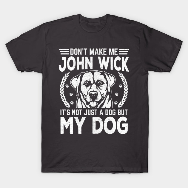 Don’t make me John wick, it’s not just a dog but my dog T-Shirt by rand0mity